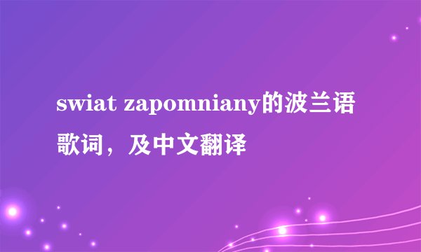swiat zapomniany的波兰语歌词，及中文翻译