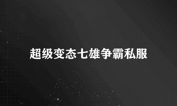 超级变态七雄争霸私服