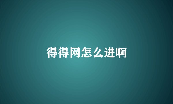 得得网怎么进啊