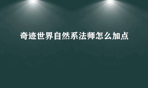 奇迹世界自然系法师怎么加点