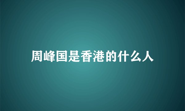 周峰国是香港的什么人