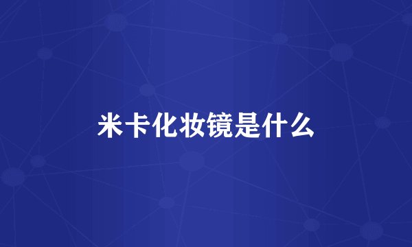 米卡化妆镜是什么