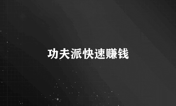功夫派快速赚钱