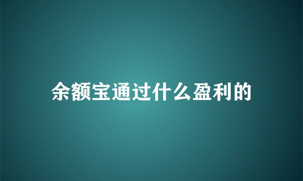余额宝通过什么盈利的