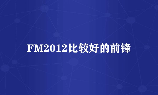FM2012比较好的前锋