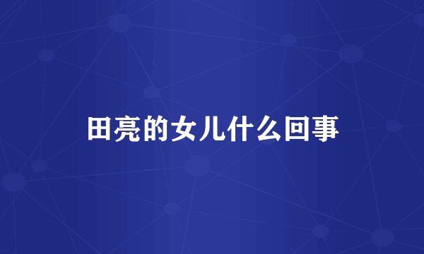 田亮的女儿什么回事