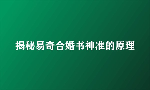 揭秘易奇合婚书神准的原理