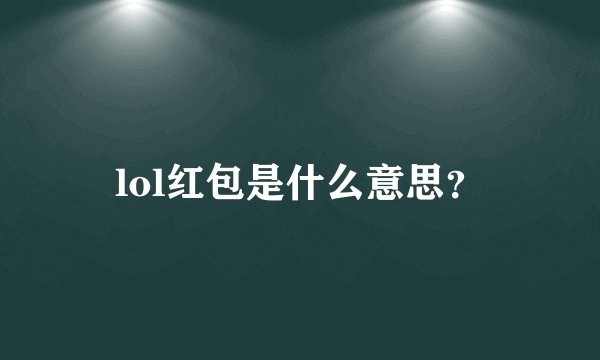 lol红包是什么意思？