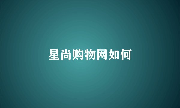 星尚购物网如何