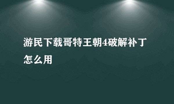 游民下载哥特王朝4破解补丁怎么用