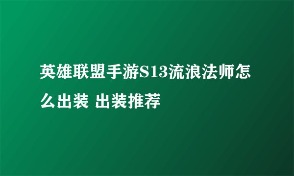 英雄联盟手游S13流浪法师怎么出装 出装推荐