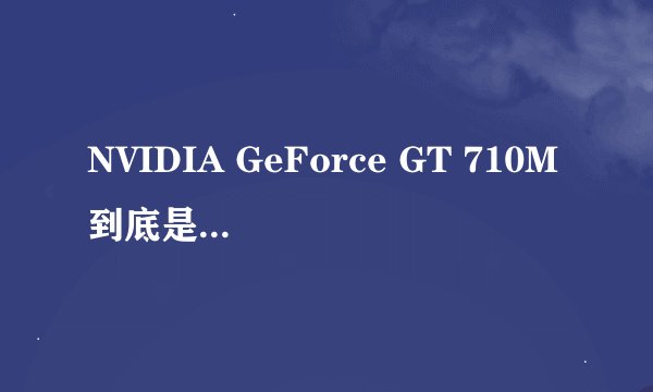 NVIDIA GeForce GT 710M到底是什么样的显卡