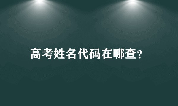 高考姓名代码在哪查？