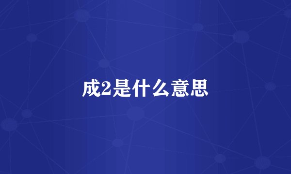 成2是什么意思
