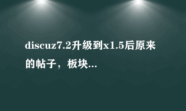 discuz7.2升级到x1.5后原来的帖子,板块别提,论坛名都显示繁体字怎么回事