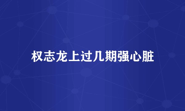 权志龙上过几期强心脏