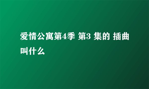 爱情公寓第4季 第3 集的 插曲叫什么