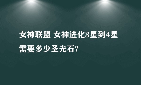 女神联盟 女神进化3星到4星需要多少圣光石?