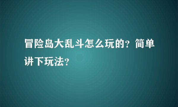 冒险岛大乱斗怎么玩的？简单讲下玩法？