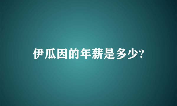 伊瓜因的年薪是多少?