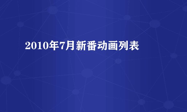 2010年7月新番动画列表