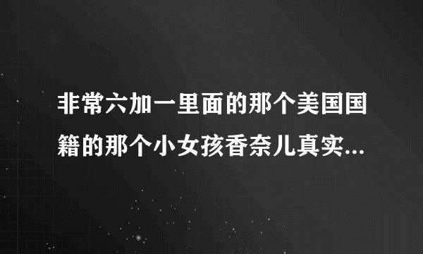 非常六加一里面的那个美国国籍的那个小女孩香奈儿真实名字叫什么?