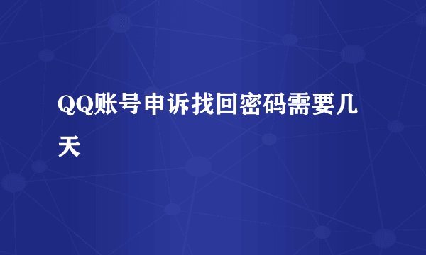 QQ账号申诉找回密码需要几天
