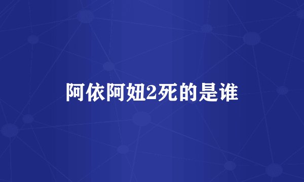 阿依阿妞2死的是谁