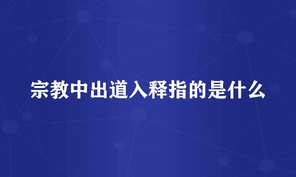宗教中出道入释指的是什么