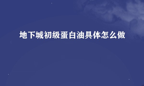 地下城初级蛋白油具体怎么做