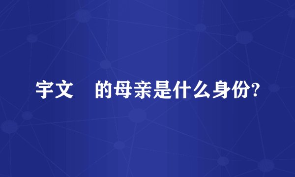 宇文玥的母亲是什么身份?