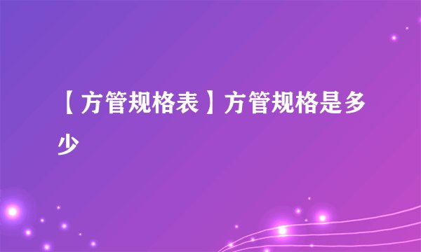 【方管规格表】方管规格是多少
