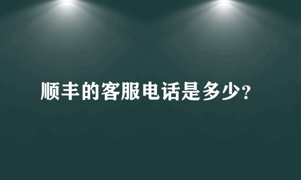 顺丰的客服电话是多少？