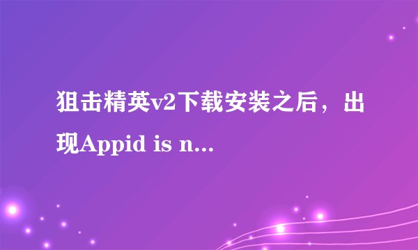 狙击精英v2下载安装之后，出现Appid is not configured。无法开启游戏，求助。