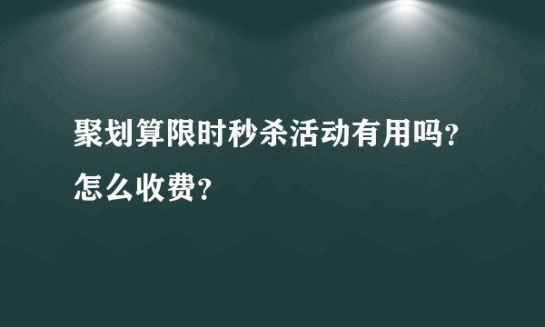 聚划算限时秒杀活动有用吗？怎么收费？