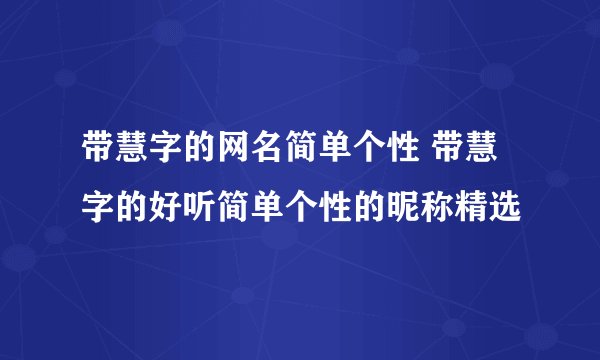 带慧字的网名简单个性 带慧字的好听简单个性的昵称精选