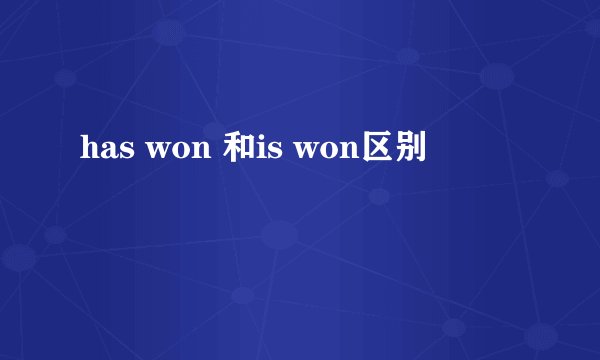 has won 和is won区别