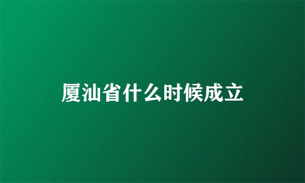 厦汕省什么时候成立