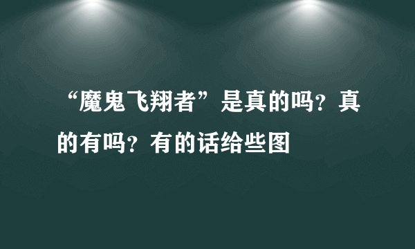“魔鬼飞翔者”是真的吗?真的有吗?有的话给些图