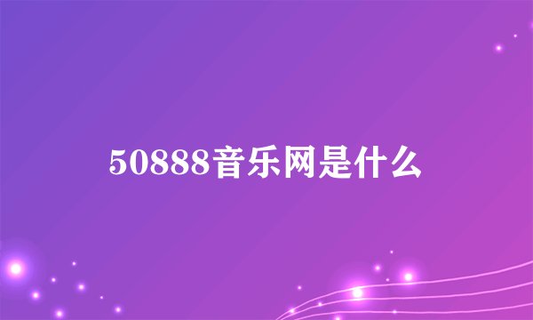 50888音乐网是什么