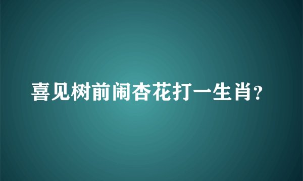 喜见树前闹杏花打一生肖？