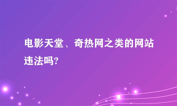 电影天堂、奇热网之类的网站违法吗?