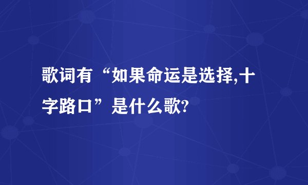 歌词有“如果命运是选择,十字路口”是什么歌?