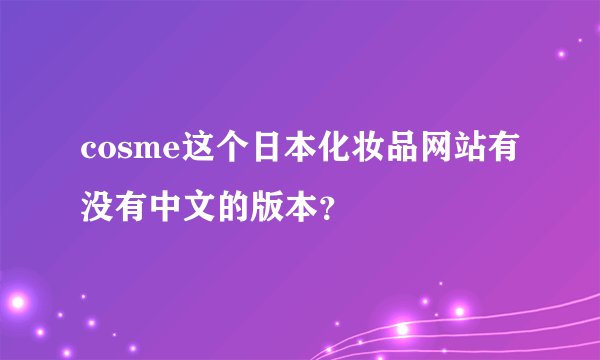 cosme这个日本化妆品网站有没有中文的版本？