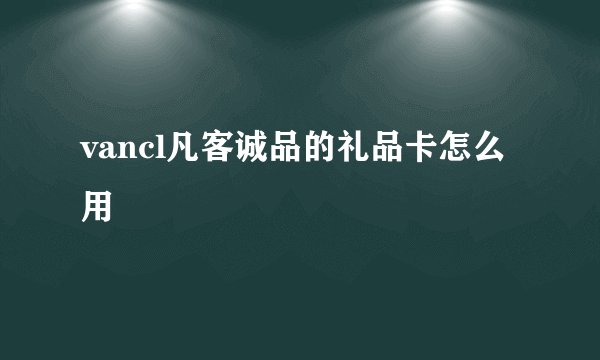 vancl凡客诚品的礼品卡怎么用