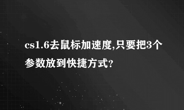 cs1.6去鼠标加速度,只要把3个参数放到快捷方式？