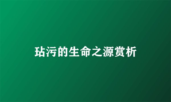 玷污的生命之源赏析