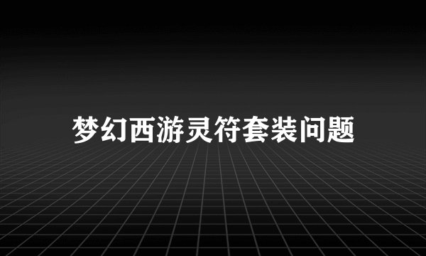 梦幻西游灵符套装问题