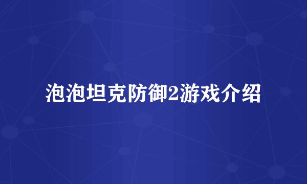 泡泡坦克防御2游戏介绍