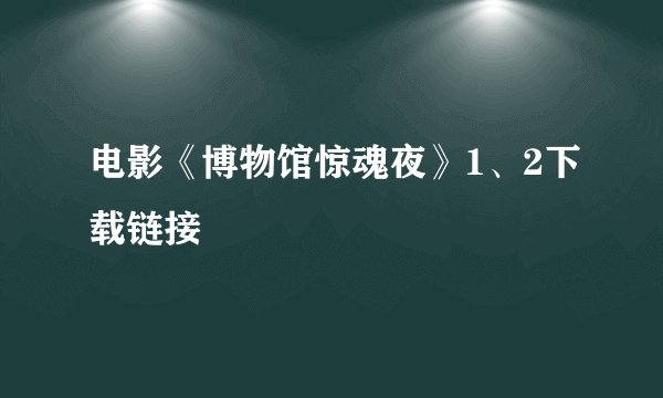 电影《博物馆惊魂夜》1、2下载链接